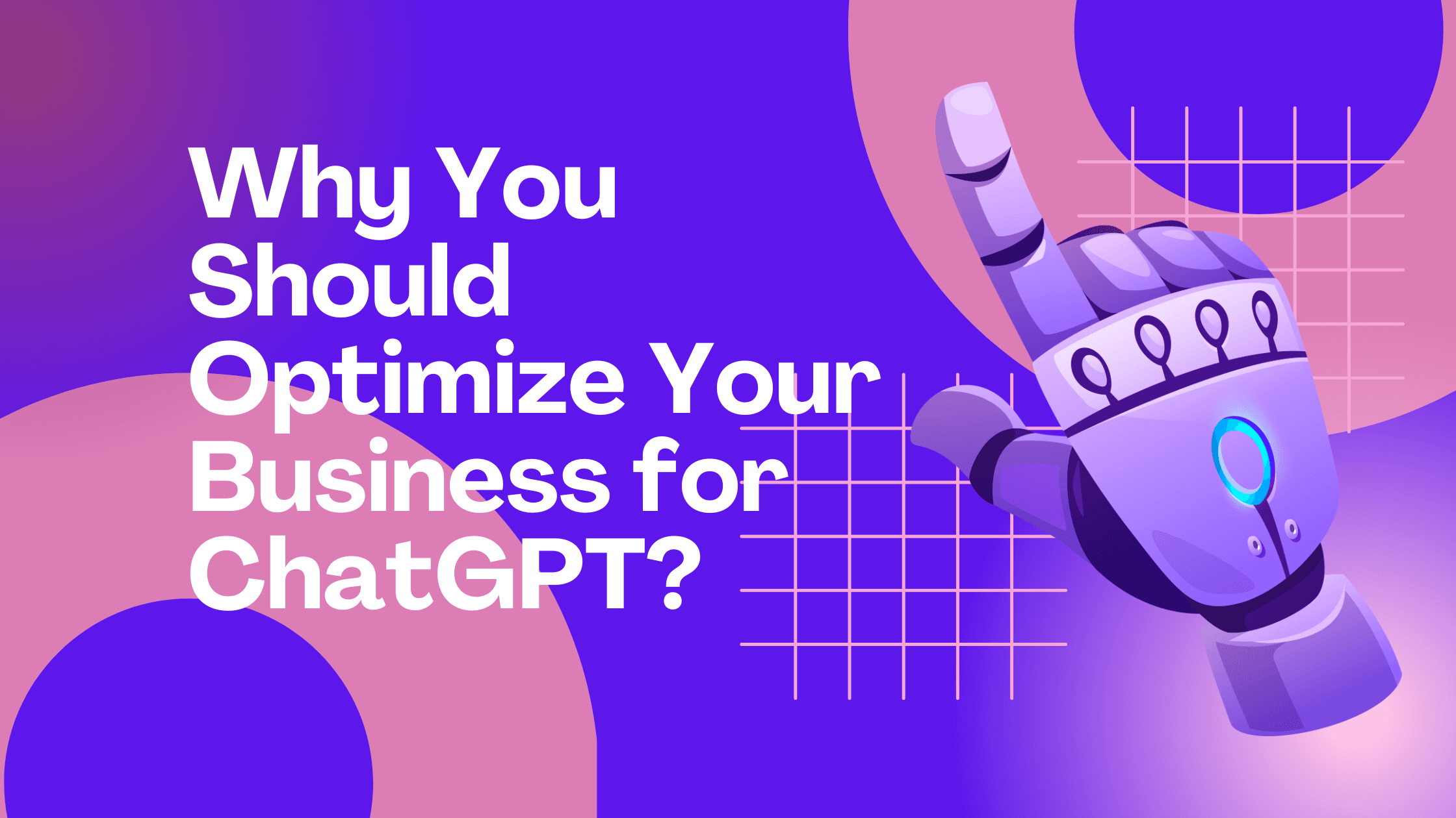 Why You Should Optimize Your Business for ChatGPT?